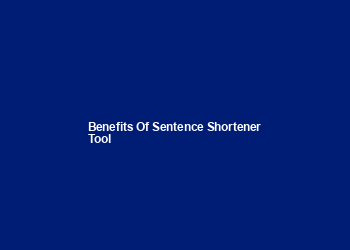 Benefits of Sentence Shortener Tool Benefits of Sentence Shortener Tool